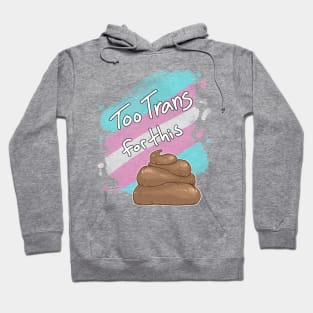 Too Trans for this Sh*t Hoodie